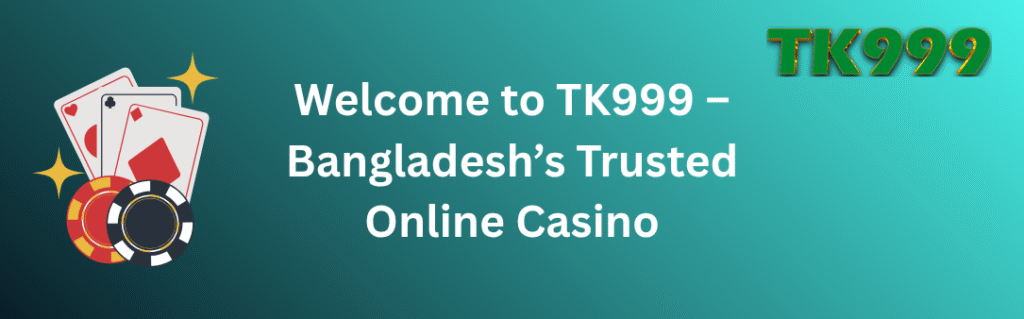 Welcome to TK999 – Bangladesh’s Trusted Online Casino