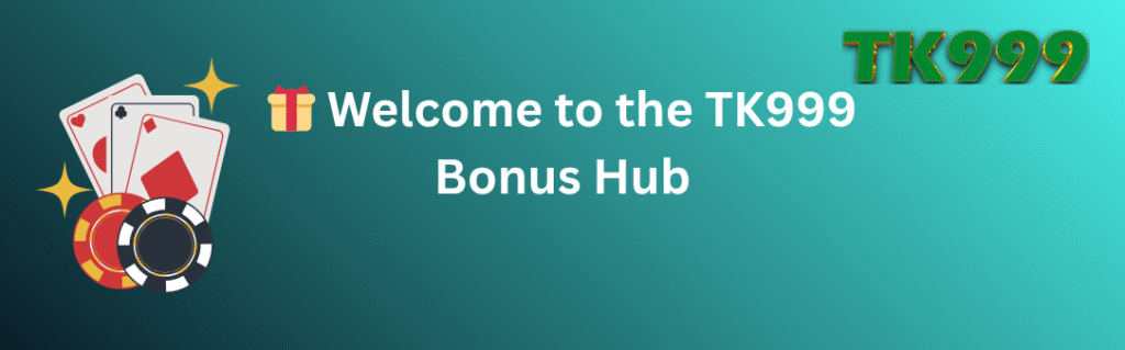 🎁 Welcome to the TK999 Bonus Hub